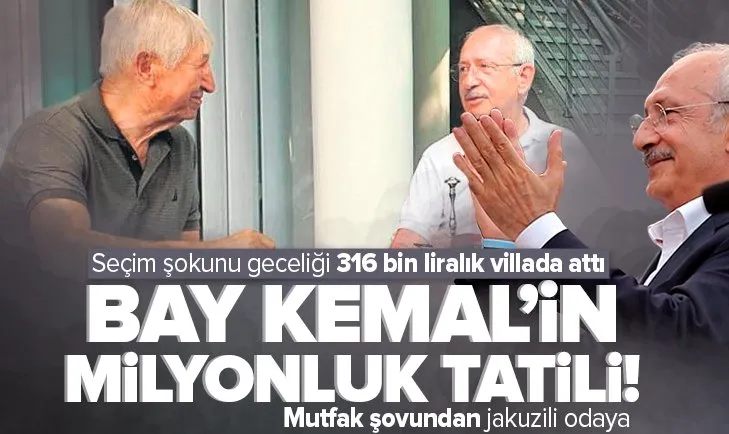 Mutfak şovundan milyonluk tatile! CHP lideri Kemal Kılıçdaroğlu seçim şokunu geceliği 316 bin liralık VIP villada silmeye çalıştı