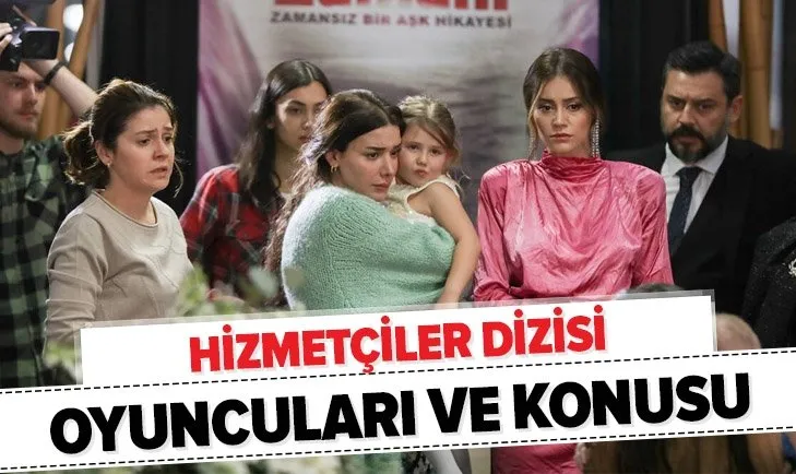 Hizmetçiler oyuncuları kimdir? Hizmetçiler dizisi nerede çekiliyor? Hizmetçiler konusu nedir?