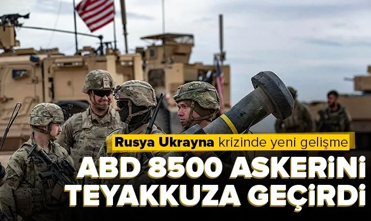Rusya-Ukrayna krizinde SON DAKİKA haberi: ABD 8500 askerini teyakkuza geçirdi