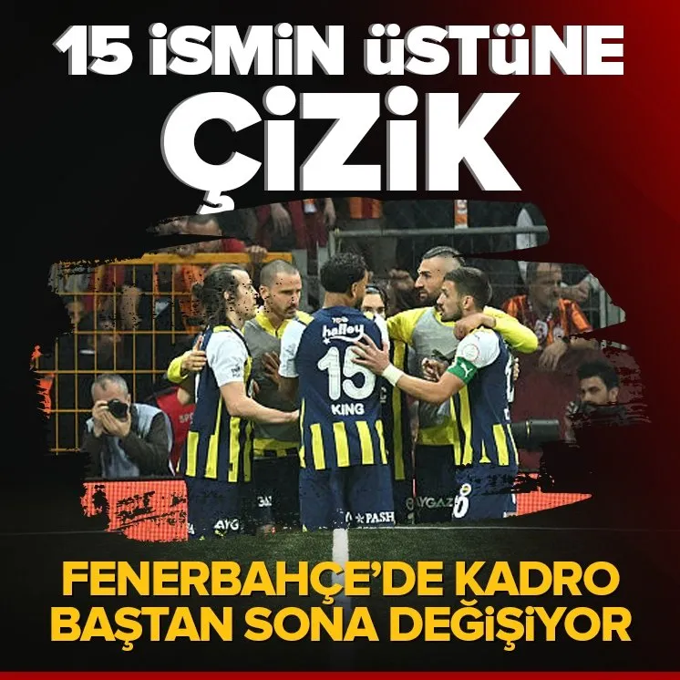 Fenerbahçe’de 15 ismin bileti kesildi