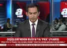 Son dakika: Türk Dışişlerinden Rusyaya PKK uyarısı