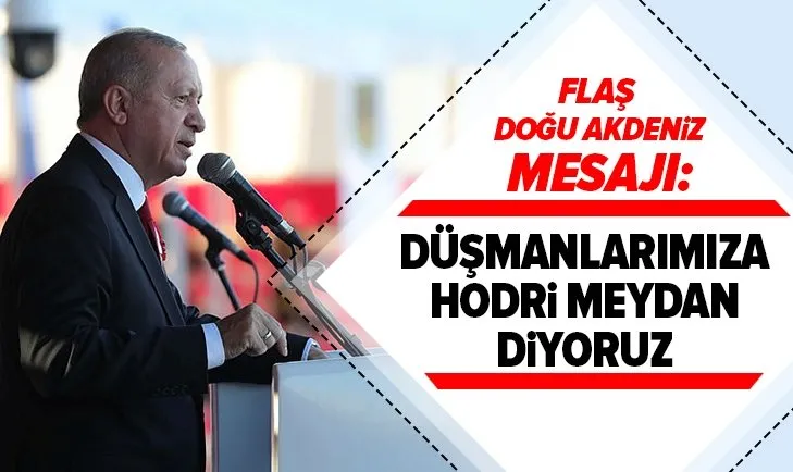 Başkan Erdoğan'dan: Düşmanlarımıza hodri meydan diyoruz