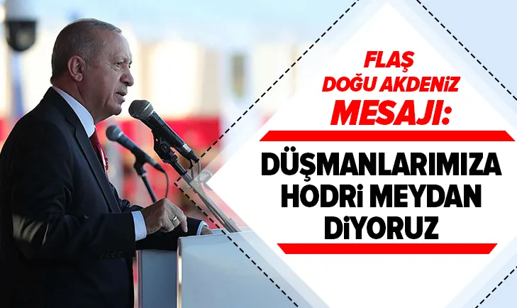 Başkan Erdoğan'dan: Düşmanlarımıza hodri meydan diyoruz