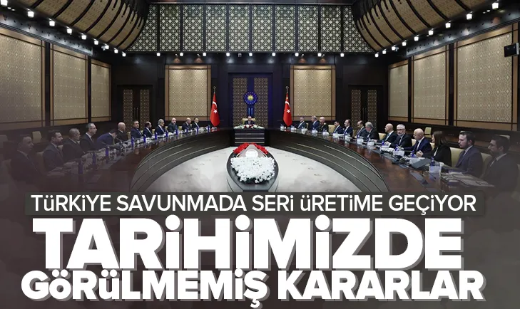 Savunmada tarihimizde görülmemiş kararlar