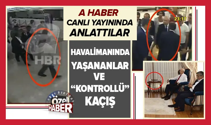 15 Temmuzda Atatürk Havalimanında yaşananlar ve CHP lideri Kemal Kılıçdaroğlunun kontrollü kaçışı