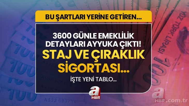 1800-3600 günle emeklilik TABLOSU! 3600 günle emeklilik detayları ayyuka çıktı! Staj ve çıraklık sigortası...