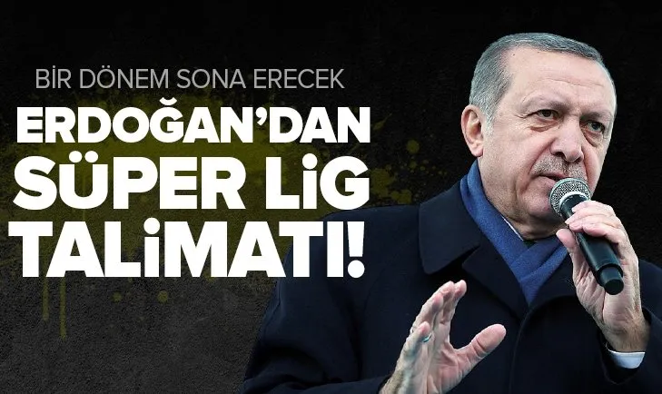 Başkan Recep Tayyip Erdoğan’dan Süper Lig talimatı!