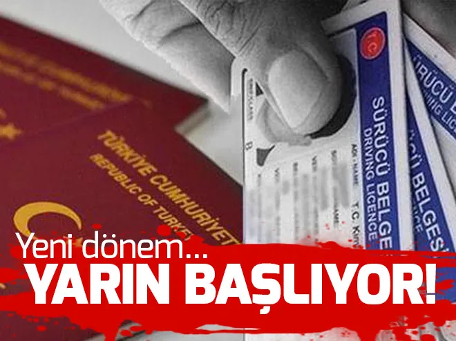Ehliyet ve pasaportta yeni dönem yarın başlıyor!