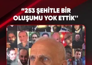 “253 ŞEHİTLE BİR OLUŞUMU YOK ETTİK''