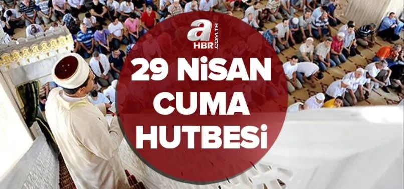 Cuma hutbesi 29 Nisan 2022: Diyanet bu haftaki Cuma hutbesi konusu nedir? Arapça ve Türkçe tam metni!