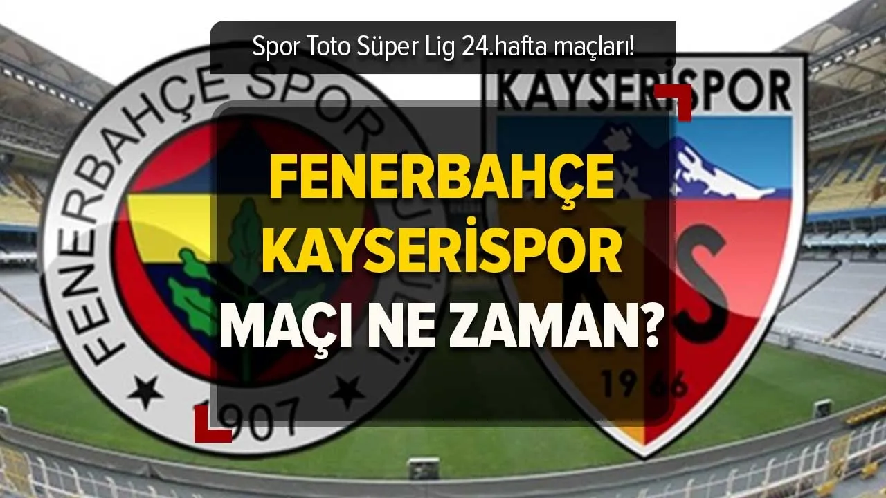 Fenerbahçe- Kayserispor maçı ne zaman? Fenerbahçe- Kayserispor maçı hangi gün, saat kaçta? Muhtemel 11'ler