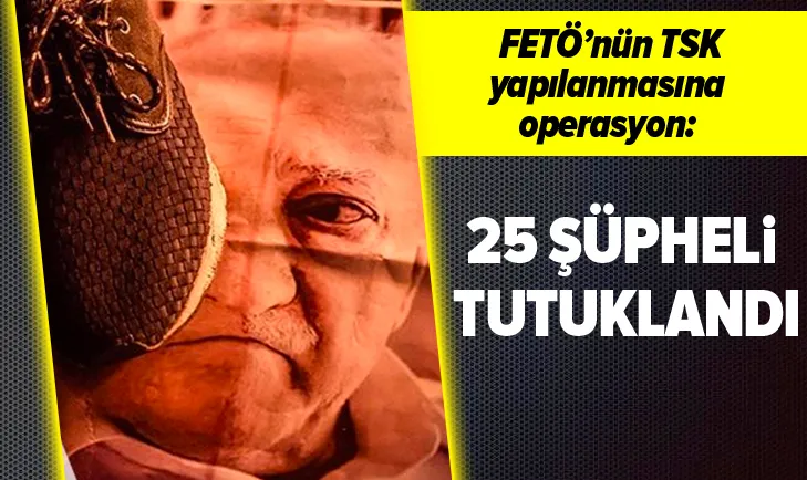 FETÖ'nün TSK yapılanmasına operasyon