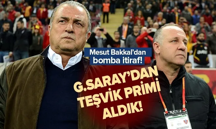 Mesut Bakkal yıllar sonra itiraf etti: Galatasaray'dan teşvik primi aldık