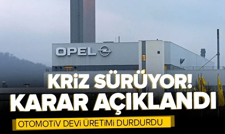 Opel kararını açıkladı! Üretimi durduruyor