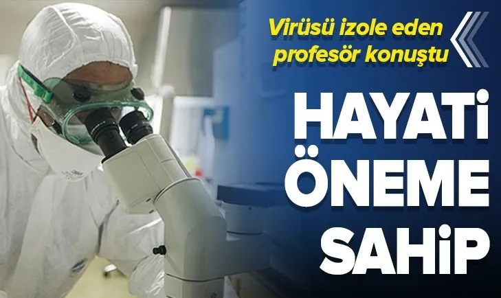Corona virüsü izole eden Profesör Dr. Selçuk Kılıç konuştu: Hayati öneme sahip!