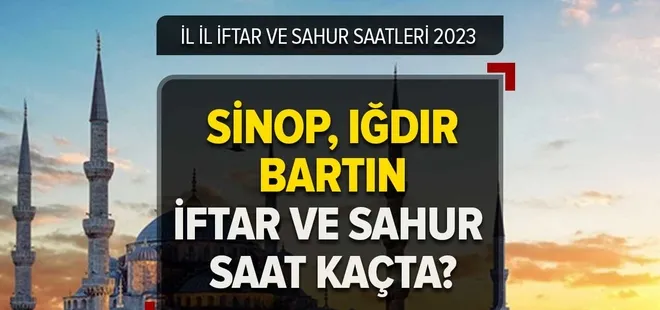 Sinop, Iğdır, Bartın'da iftar ve sahur saat kaçta? 2023 Ramazan İmsakiyesi iftar ve sahur saatleri!