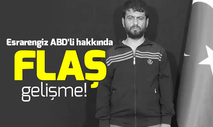 Esrarengiz ABD’li hakkında flaş gelişme...