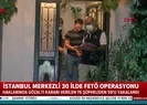 Son dakika: İstanbul merkezli 30 ilde FETÖ operasyonu