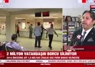 2 milyon vatandaşın borcu siliniyor