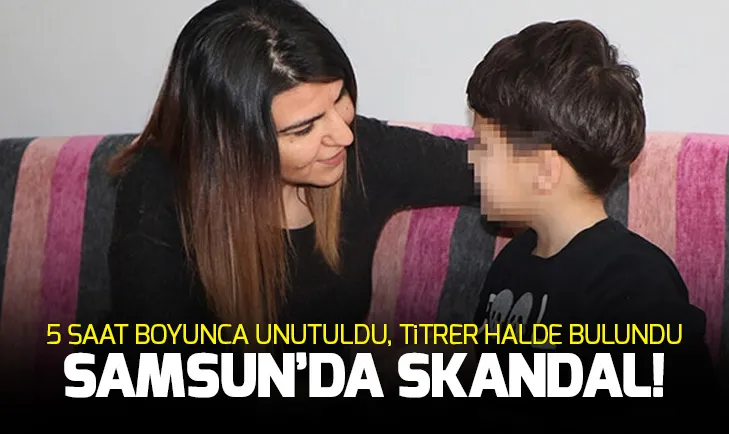 Samsunda skandal! Anaokulu öğrencisi serviste unutuldu