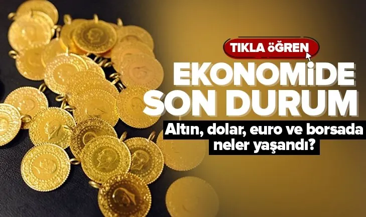 Altın, dolar, euro ve borsada son durum...