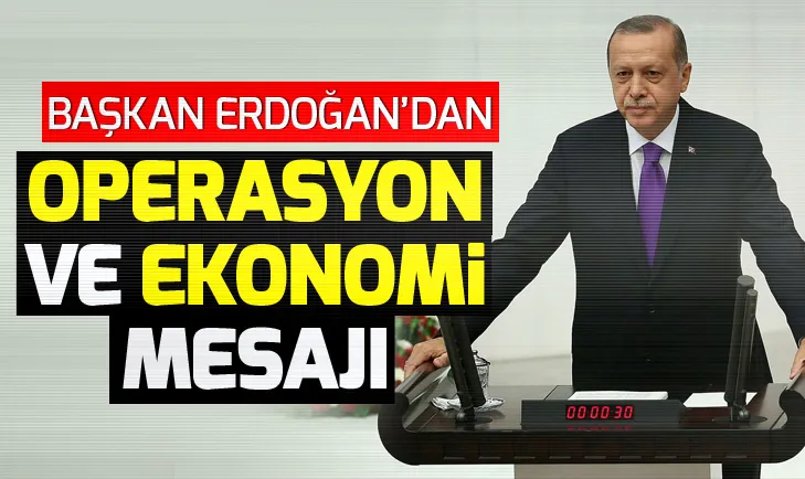 Başkan Erdoğandan TBMMde kritik operasyon ve ekonomi mesajı