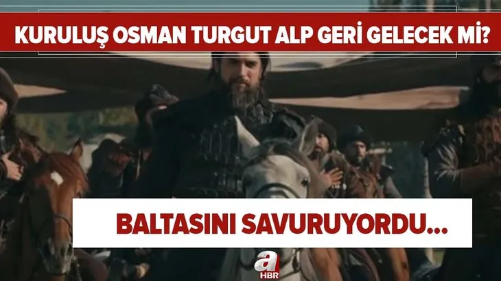 Obası için baltasını savuruyordu! Kuruluş Osman Turgut Alp geri gelecek mi? Beklenmeyen hamle geldi...