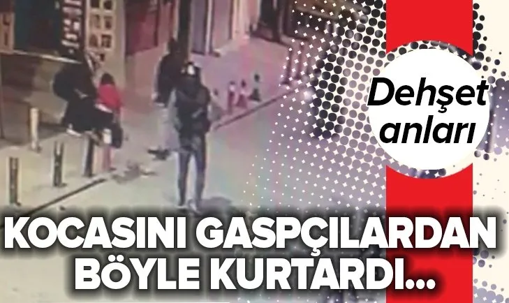 Fatih'te dehşet anları! Kocasını gaspçılardan böyle kurtardı