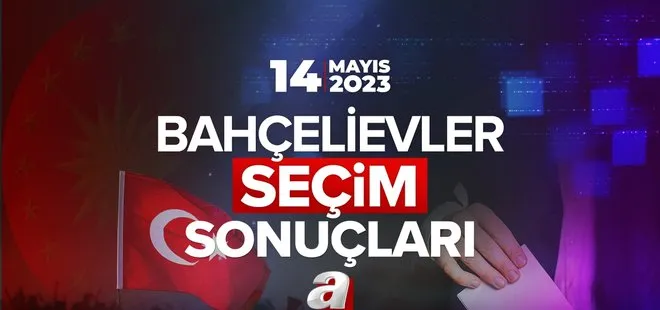 BAHÇELİEVLER SEÇİM SONUÇLARI 2023! 14 Mayıs İstanbul Cumhurbaşkanlığı ve Milletvekili Seçim sonuçları ve ilçe ilçe oy oranları!