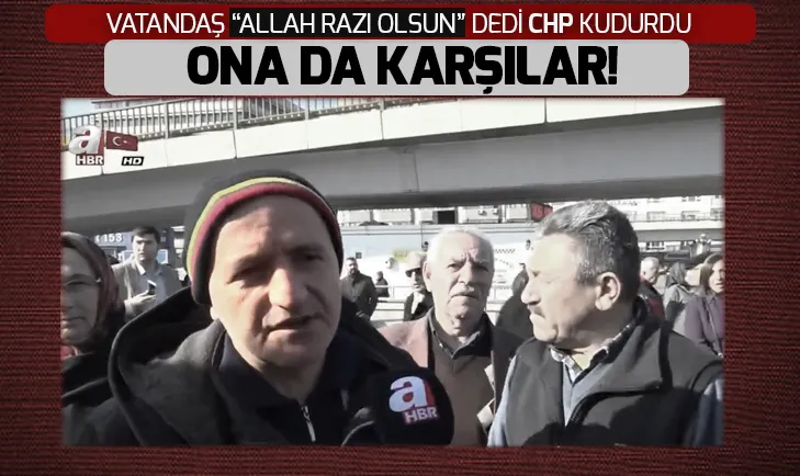 Vatandaş ALLAH razı olsun dedi CHP kudurdu!