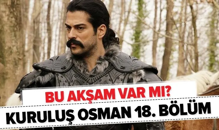 Kuruluş Osman bu akşam var mı? ATV Kuruluş Osman 18. yeni bölüm fragmanı yayınlandı mı? ATV yayın akışı