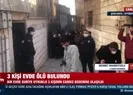 3 kişi evde ölü bulundu