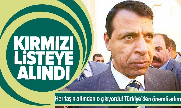 Türkiye’den önemli Dahlan adımı! Kırmızı listeye alındı