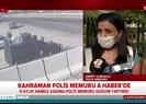 Türkiye’nin konuştuğu kahraman polis A Haber’de...