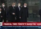 Financial Times Türkiye’yi manşetine taşıdı