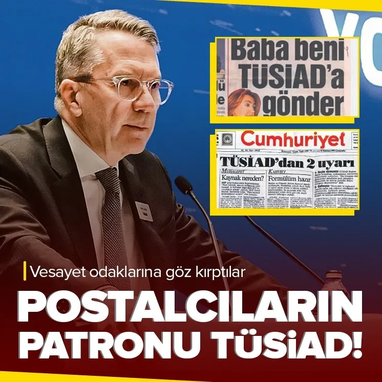 Postalcıların patronu TÜSİAD! Vesayet odaklarına göz kırptılar