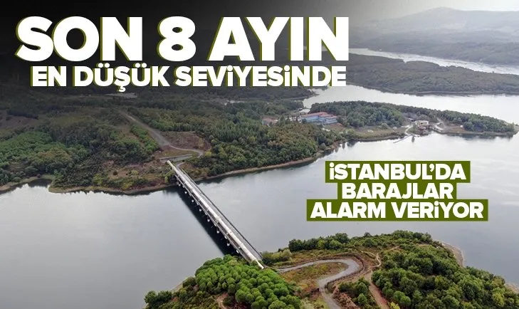 İstanbul barajlarında doluluk oranı son 8 ayın en düşük seviyesinde!