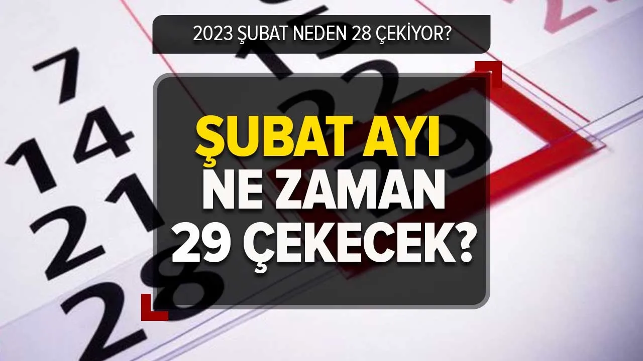 Şubat hangi yıllarda 29 çeker? 2023 Şubat ayı neden 28 çekiyor, ne zaman 29 çekecek?