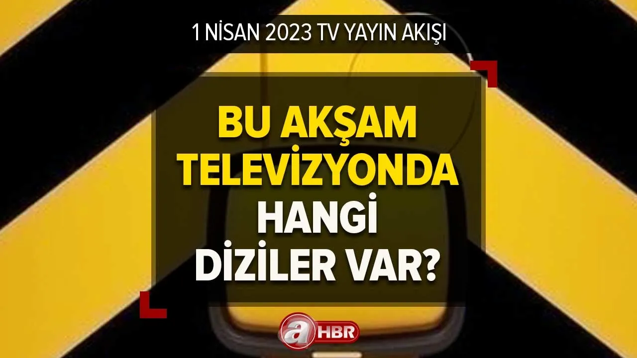 1 Nisan 2023 Cumartesi TV YAYIN AKIŞI | Bu akşam televizyonda hangi diziler var? ATV, TV8 , STAR TV, SHOW TV...