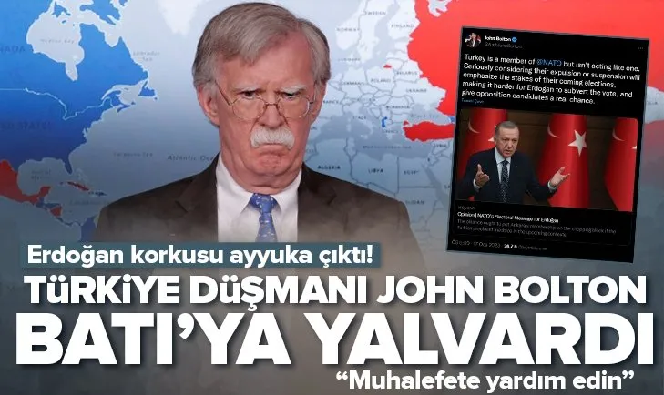 Türkiye düşmanı John Bolton Batı’ya yalvardı: Muhalefete yardım ederseniz Erdoğan’ı durdurabiliriz
