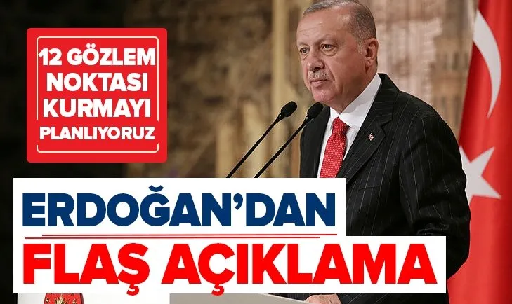 Erdoğan: Güvenli bölgede 12 gözlem noktası kurulacak