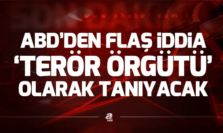 ABDden flaş iddia! Terör örgütü olarak tanıyacak