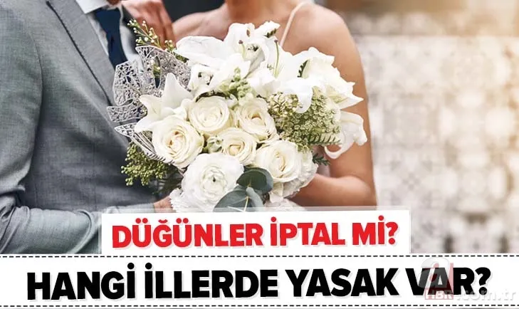 Son dakika: Düğünler iptal edildi mi, yasaklandı mı? Nişan, kına, düğünlerin yasak olduğu iller hangileri? 1