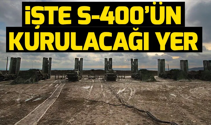 İşte S-400 hava savunma sisteminin konuşlandırılacağı yer! S-400 için son açıklama
