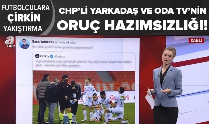 CHP’li Barış Yarkadaş ve Oda TV’nin oruç hazımsızlığı! Oruç açan futbolculardan rahatsız oldular