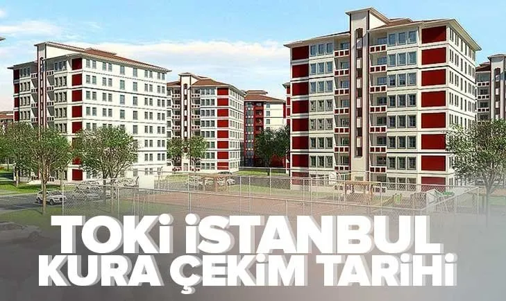 İstanbul TOKİ kura çekimi ne zaman yapılacak? Arnavutköy, Başakşehir, Esenler, Silivri...TOKİ İSTANBUL KURA TARİHİ 2023!