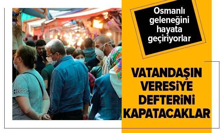Osmanlı geleneğini hayata geçirecekler! İş dünyası vatandaşın veresiye defterini kapatacak...