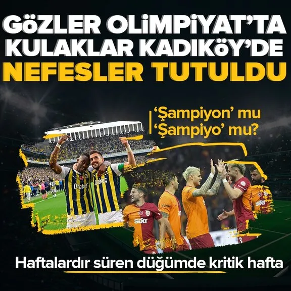 Süper Lig’de şampiyonluk düğümü çözülüyor mu? Galatasaray mı Fenerbahçe mi? Gözler Olimpiyat’ta kulaklar Kadıköy’de...