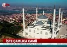 İşte tüm ihtişamıyla Çamlıca Camii!