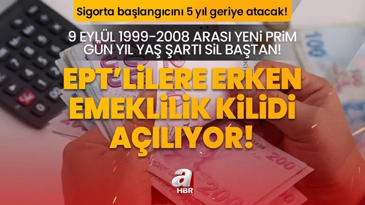 EPT’lilere erken emeklilik kilidi açılıyor! 9 Eylül 1999-2008 arası yeni prim gün yıl yaş şartı sil baştan! Sigorta başlangıcını 5 yıl geriye atacak!
